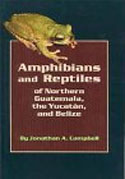 Ampbibians and Reptiles of Northern Guatemala, the Yucatan and Belize
